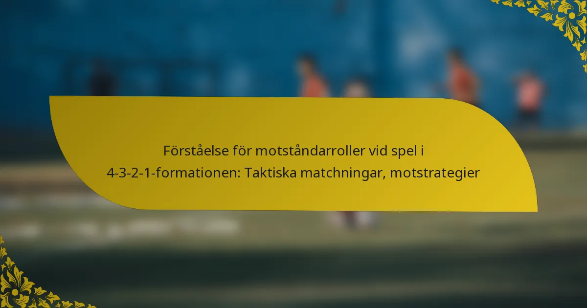 Förståelse för motståndarroller vid spel i 4-3-2-1-formationen: Taktiska matchningar, motstrategier