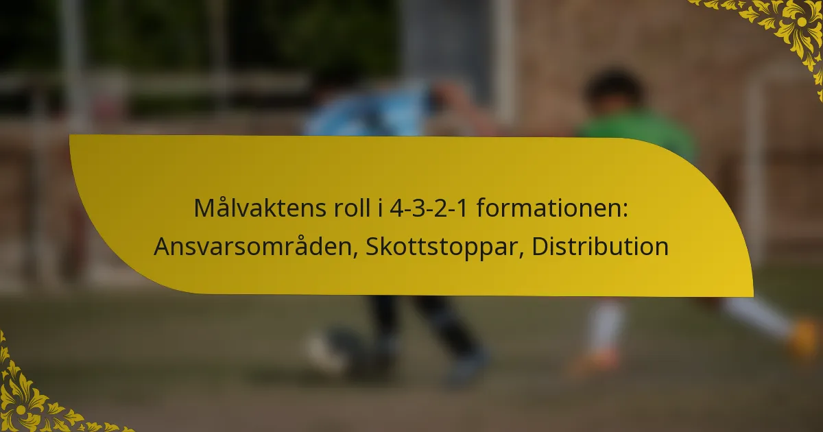 Målvaktens roll i 4-3-2-1 formationen: Ansvarsområden, Skottstoppar, Distribution