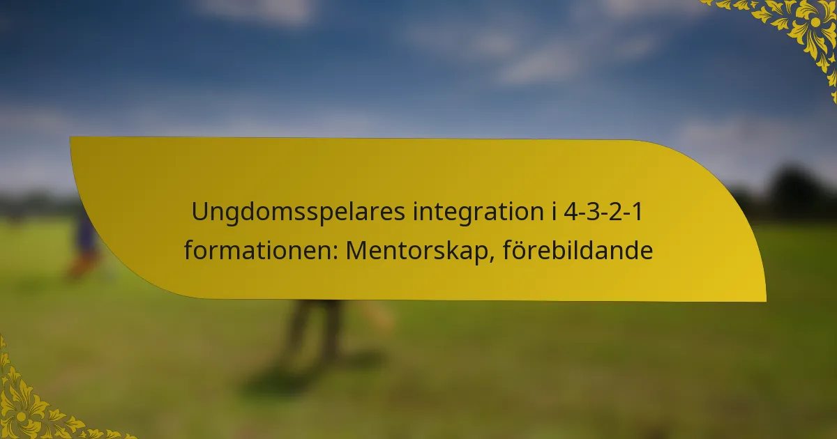 Ungdomsspelares integration i 4-3-2-1 formationen: Mentorskap, förebildande