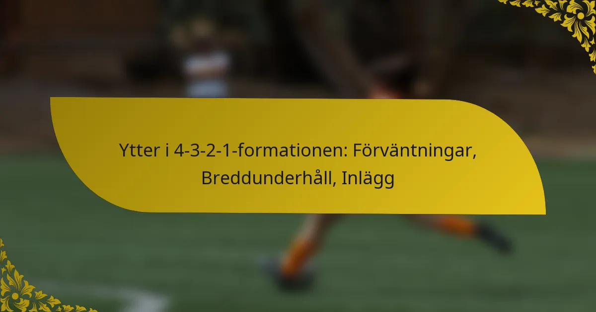 Ytter i 4-3-2-1-formationen: Förväntningar, Breddunderhåll, Inlägg