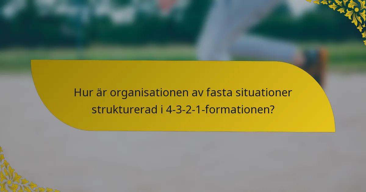 Hur är organisationen av fasta situationer strukturerad i 4-3-2-1-formationen?