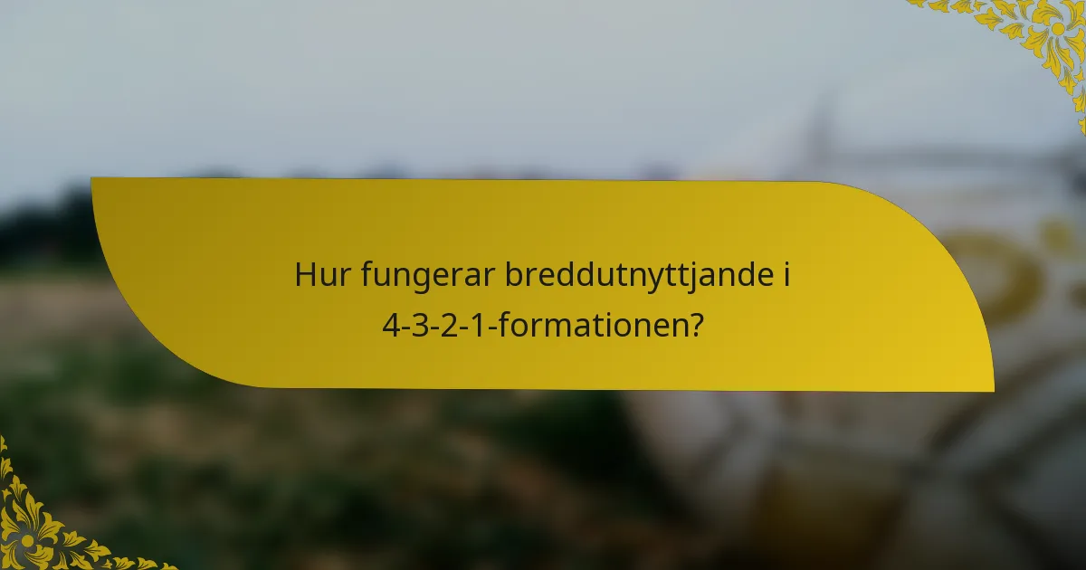Hur fungerar breddutnyttjande i 4-3-2-1-formationen?