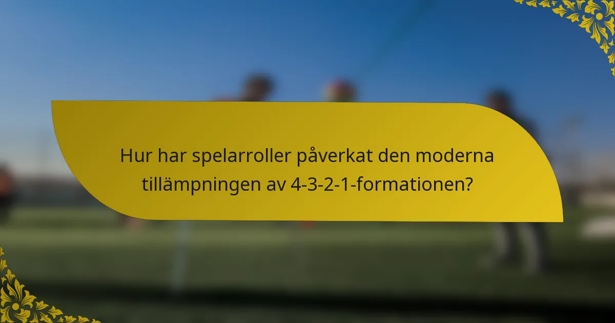 Hur har spelarroller påverkat den moderna tillämpningen av 4-3-2-1-formationen?
