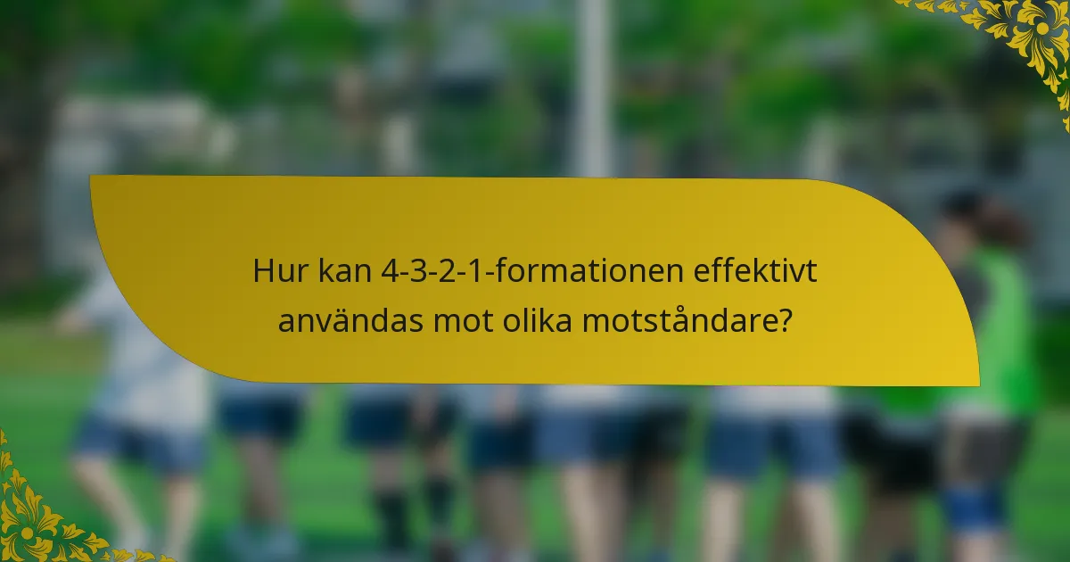 Hur kan 4-3-2-1-formationen effektivt användas mot olika motståndare?
