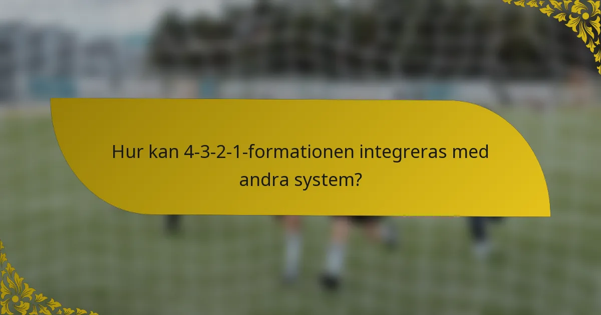 Hur kan 4-3-2-1-formationen integreras med andra system?