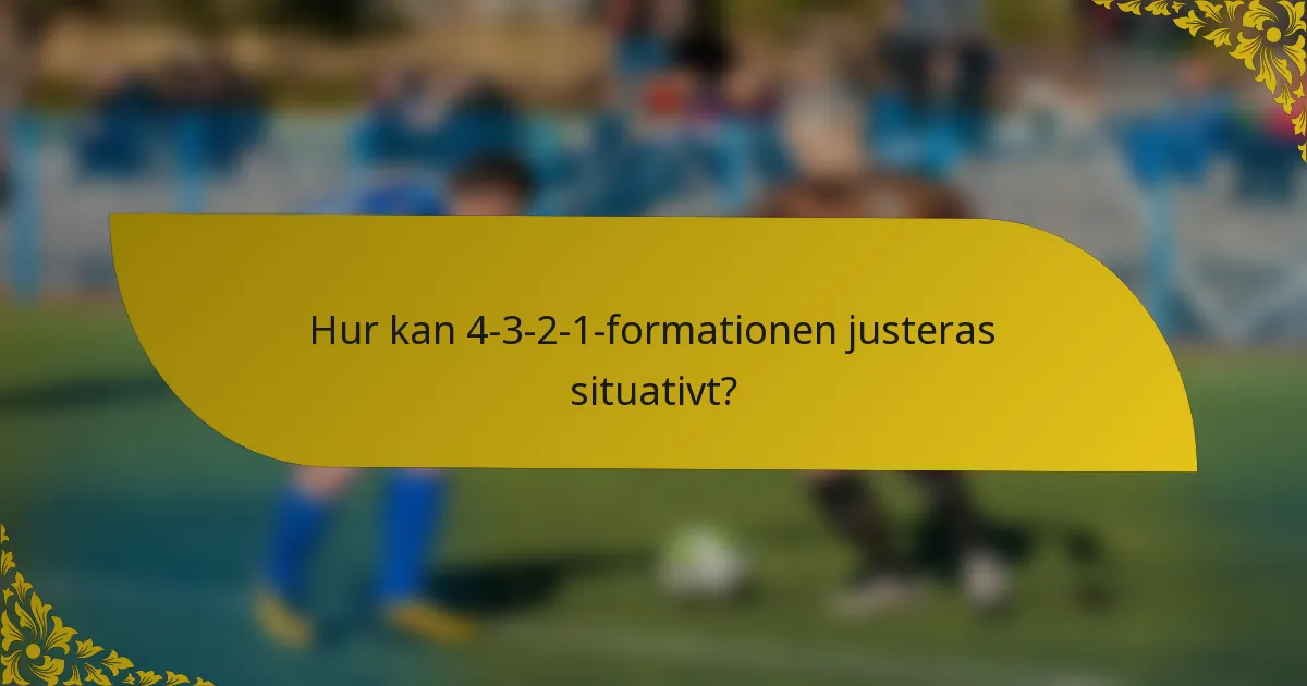 Hur kan 4-3-2-1-formationen justeras situativt?