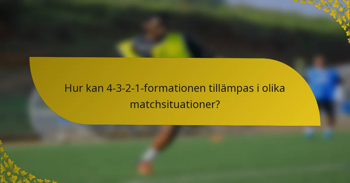 Hur kan 4-3-2-1-formationen tillämpas i olika matchsituationer?