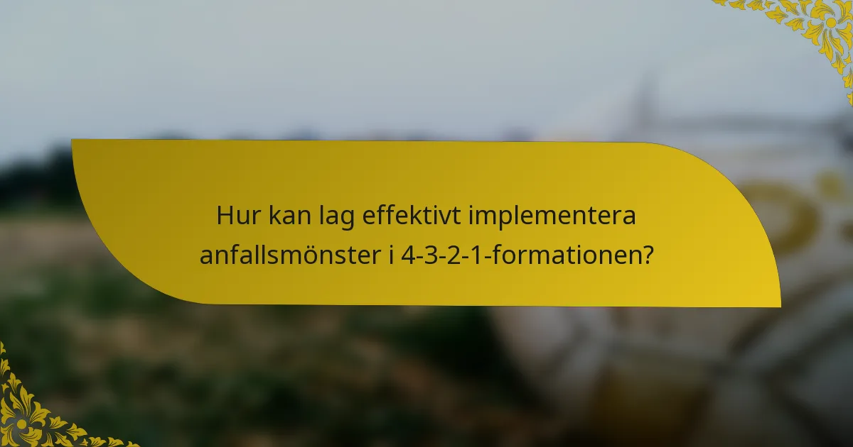 Hur kan lag effektivt implementera anfallsmönster i 4-3-2-1-formationen?