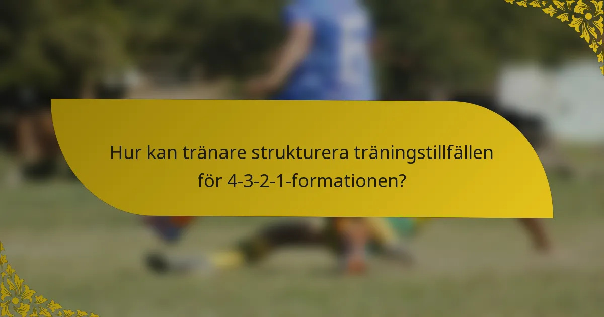 Hur kan tränare strukturera träningstillfällen för 4-3-2-1-formationen?