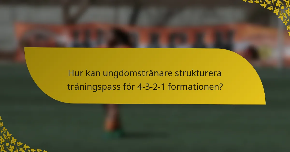 Hur kan ungdomstränare strukturera träningspass för 4-3-2-1 formationen?