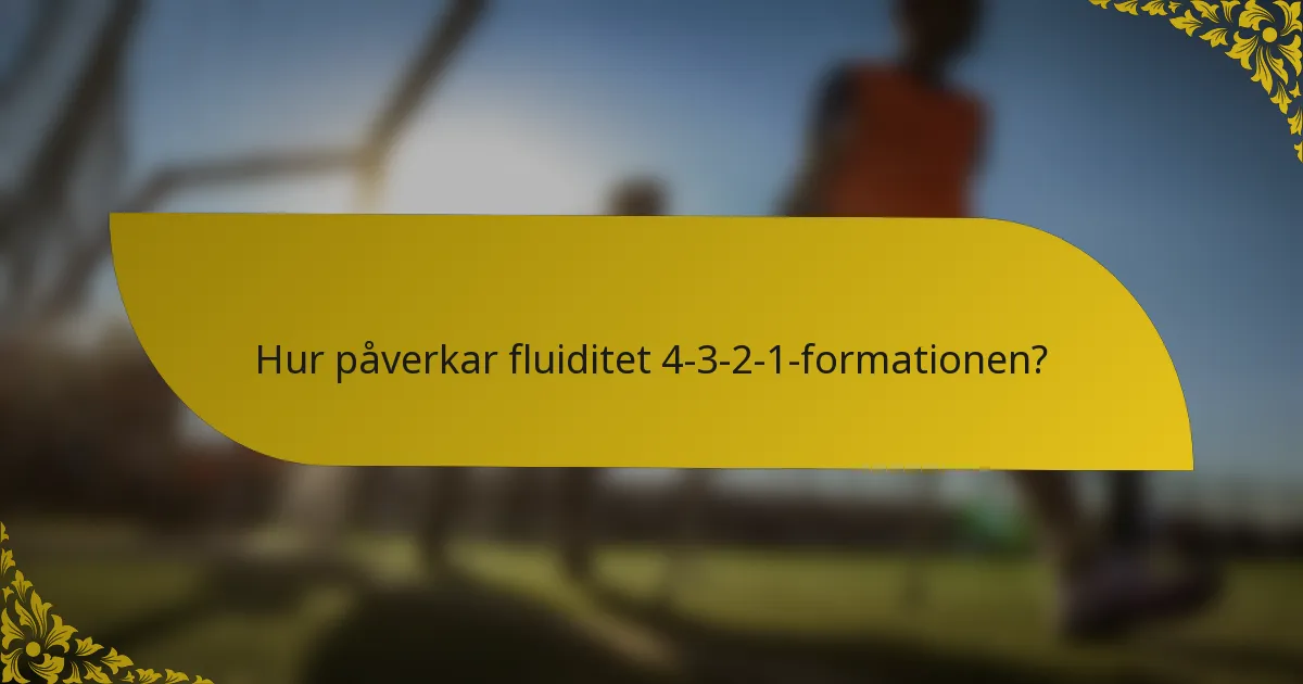 Hur påverkar fluiditet 4-3-2-1-formationen?