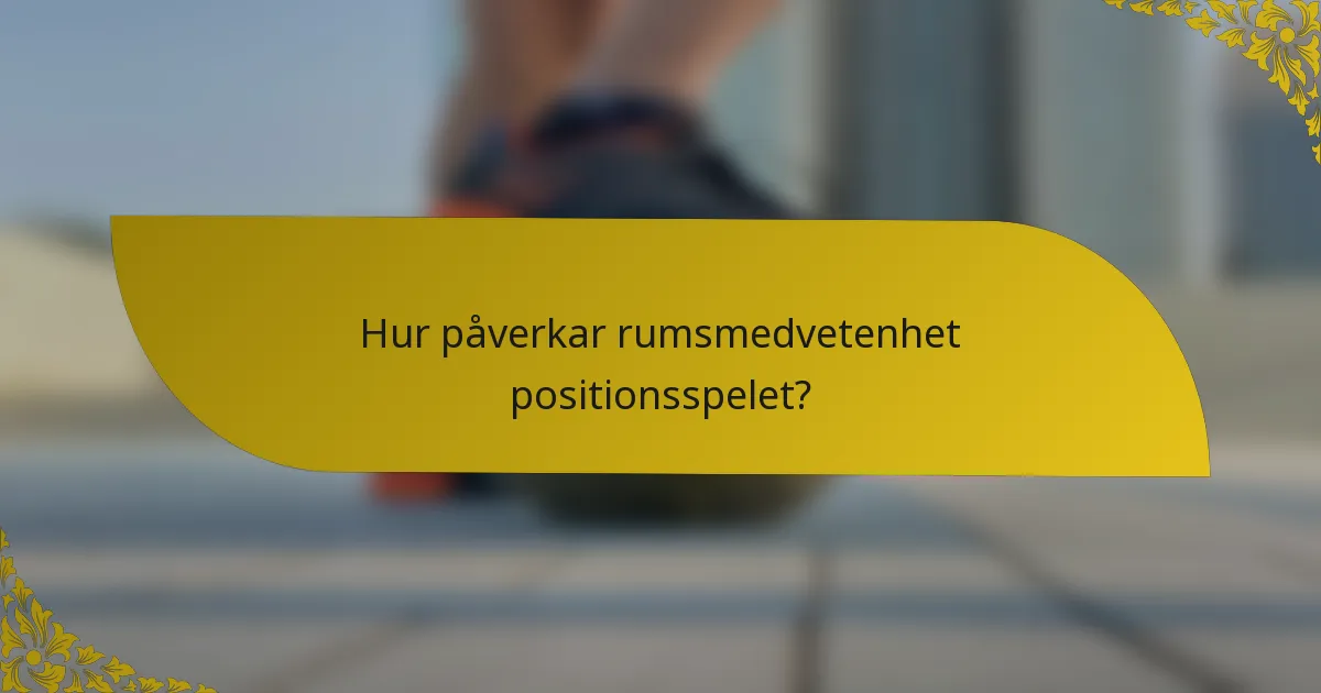 Hur påverkar rumsmedvetenhet positionsspelet?