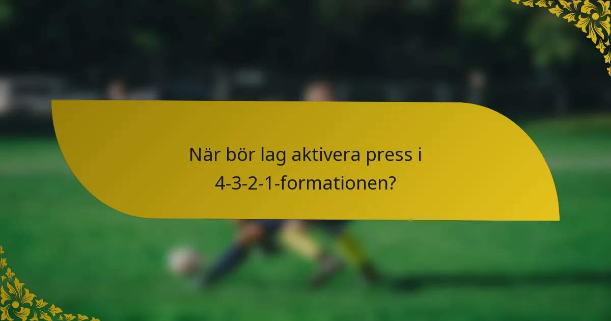När bör lag aktivera press i 4-3-2-1-formationen?