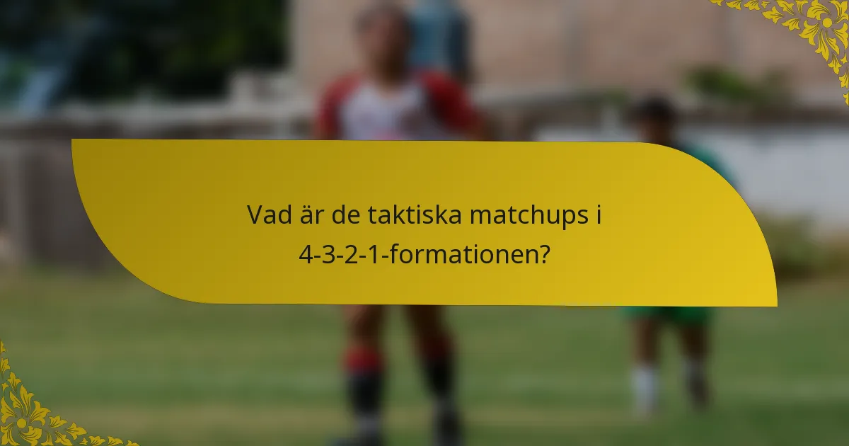 Vad är de taktiska matchups i 4-3-2-1-formationen?