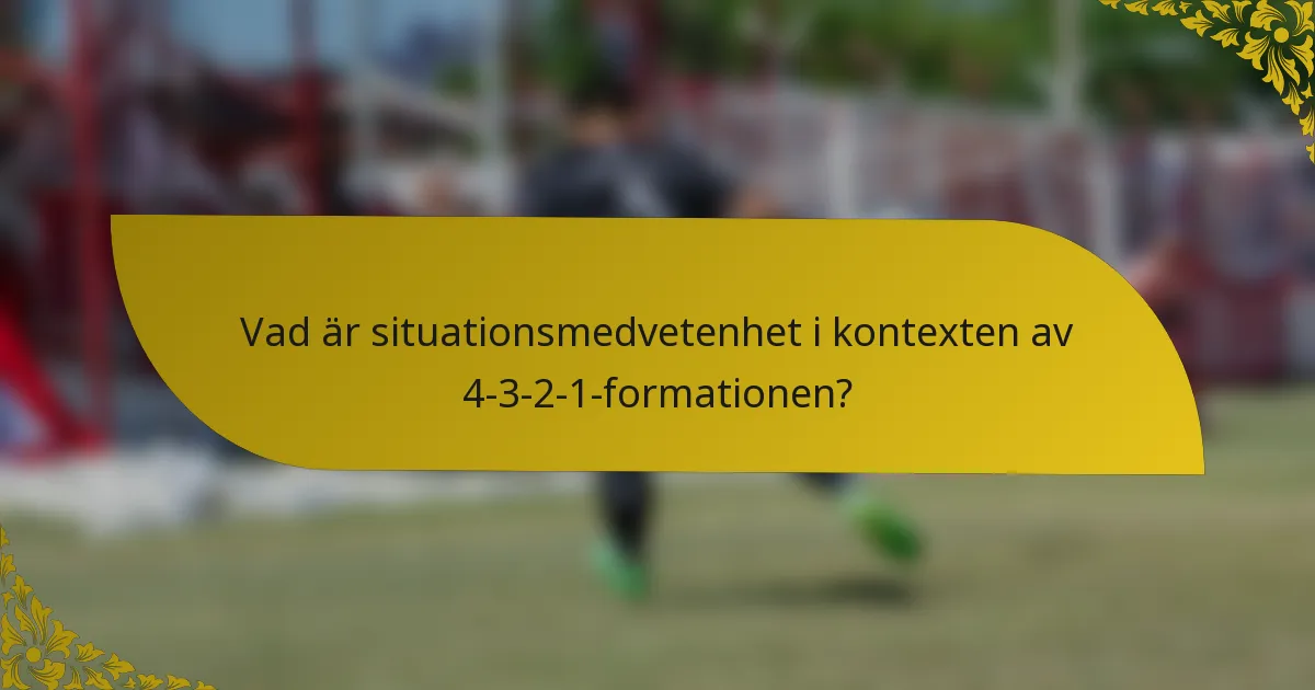 Vad är situationsmedvetenhet i kontexten av 4-3-2-1-formationen?