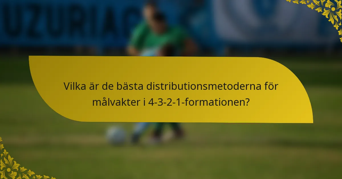 Vilka är de bästa distributionsmetoderna för målvakter i 4-3-2-1-formationen?