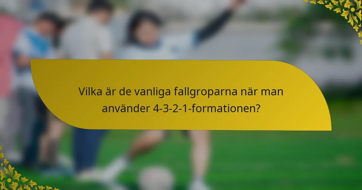 Vilka är de vanliga fallgroparna när man använder 4-3-2-1-formationen?
