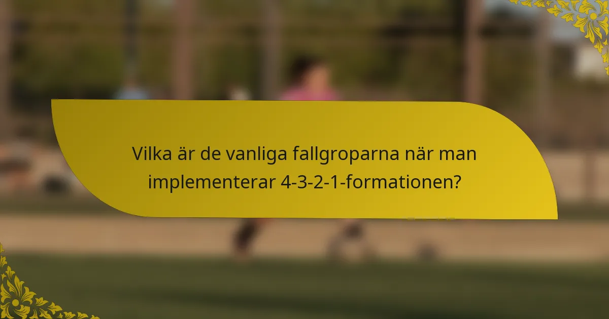 Vilka är de vanliga fallgroparna när man implementerar 4-3-2-1-formationen?