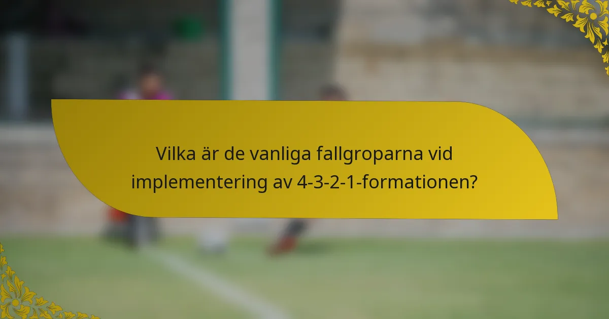 Vilka är de vanliga fallgroparna vid implementering av 4-3-2-1-formationen?