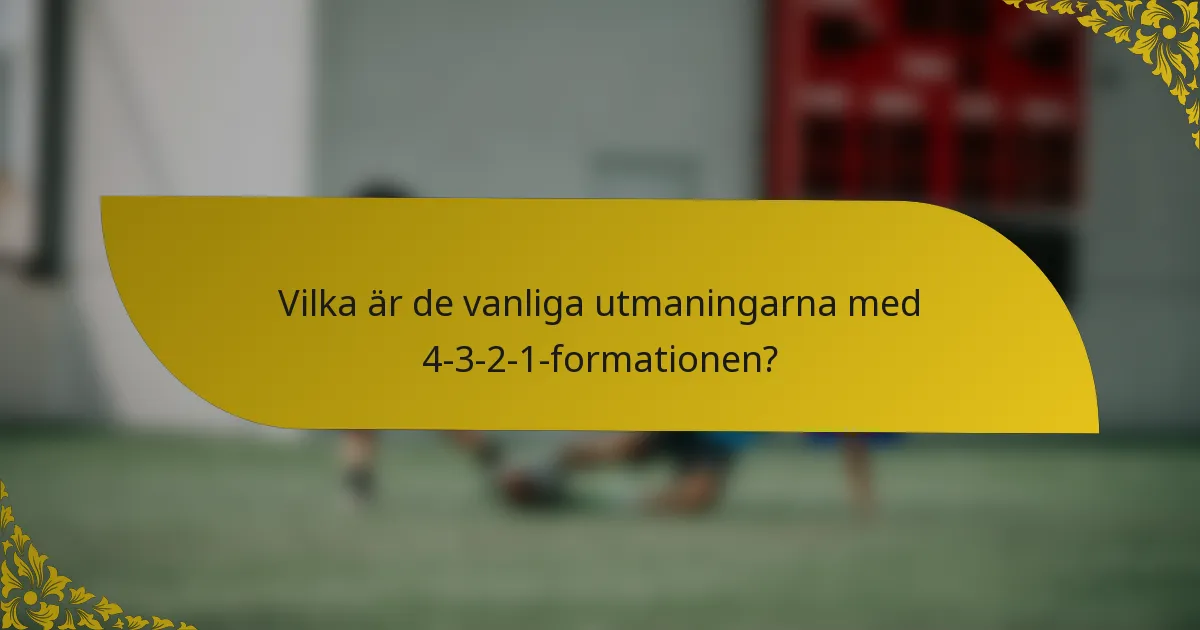 Vilka är de vanliga utmaningarna med 4-3-2-1-formationen?
