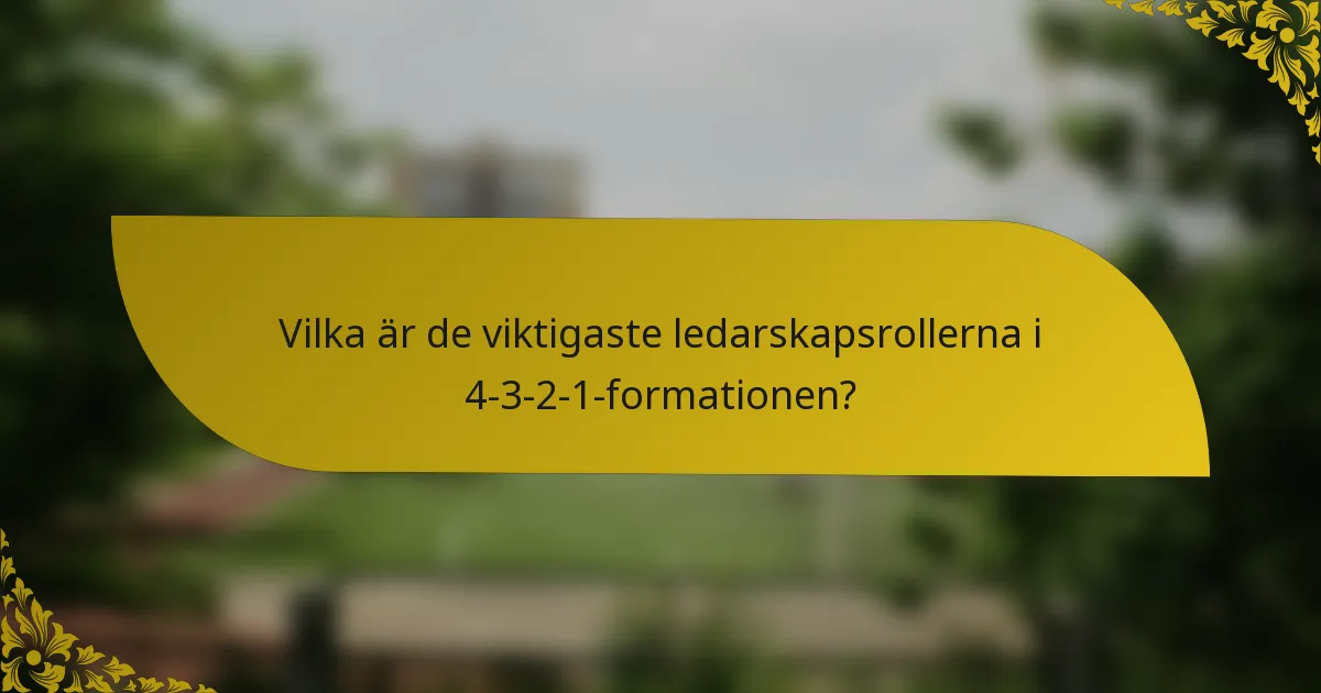 Vilka är de viktigaste ledarskapsrollerna i 4-3-2-1-formationen?