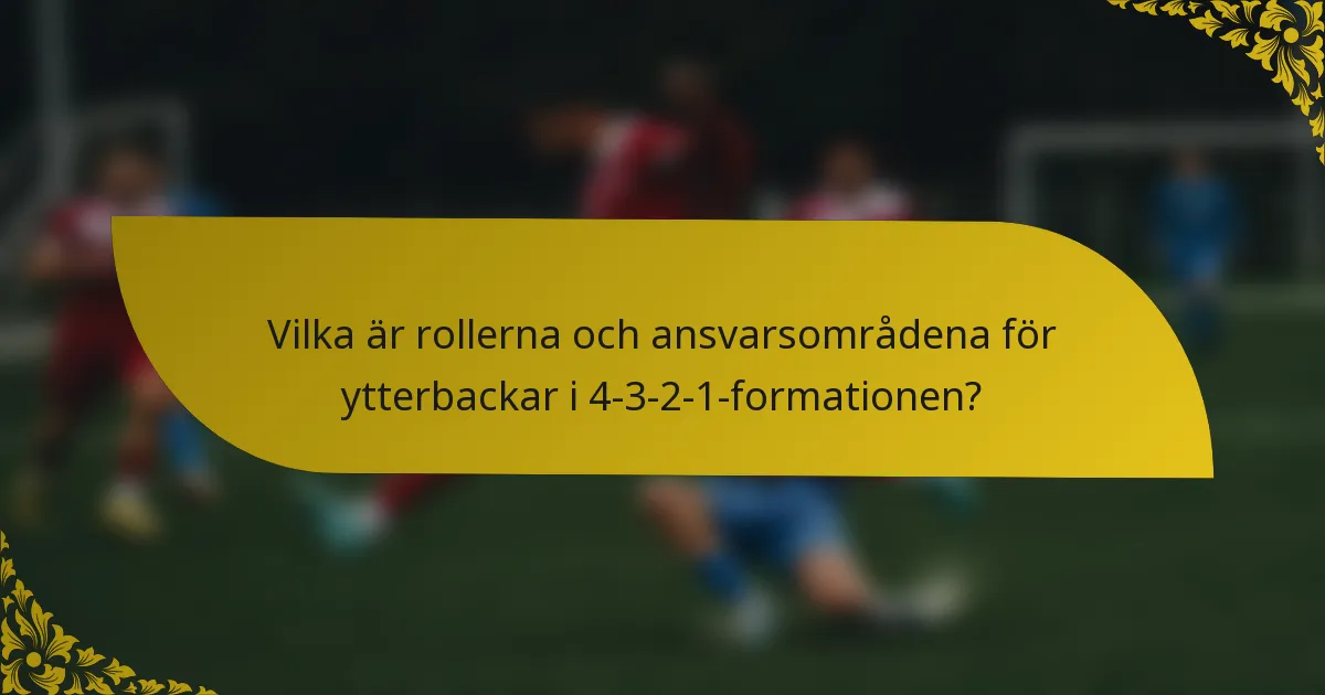 Vilka är rollerna och ansvarsområdena för ytterbackar i 4-3-2-1-formationen?
