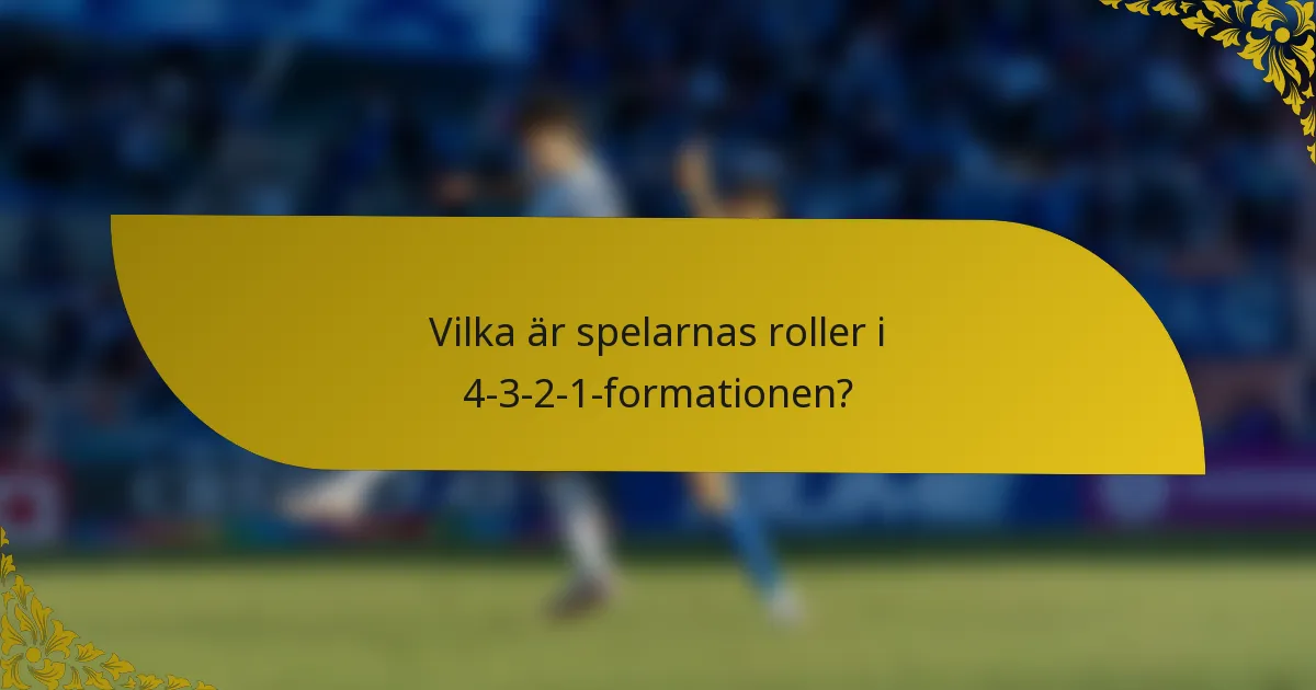 Vilka är spelarnas roller i 4-3-2-1-formationen?