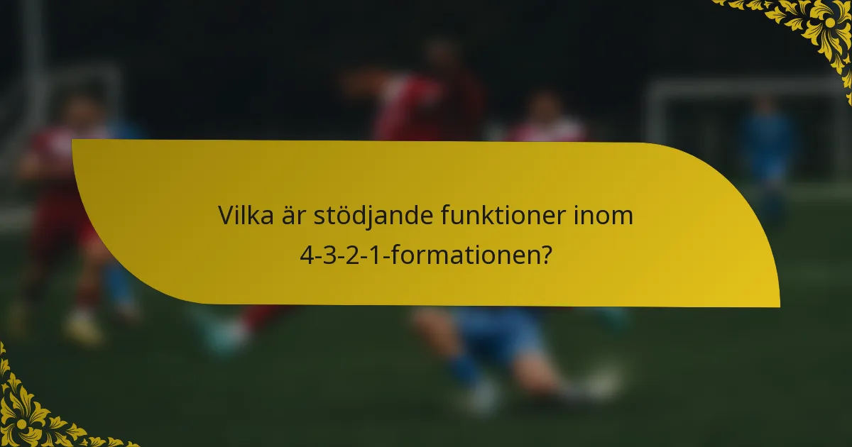 Vilka är stödjande funktioner inom 4-3-2-1-formationen?