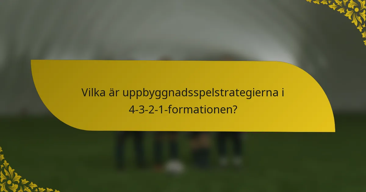 Vilka är uppbyggnadsspelstrategierna i 4-3-2-1-formationen?