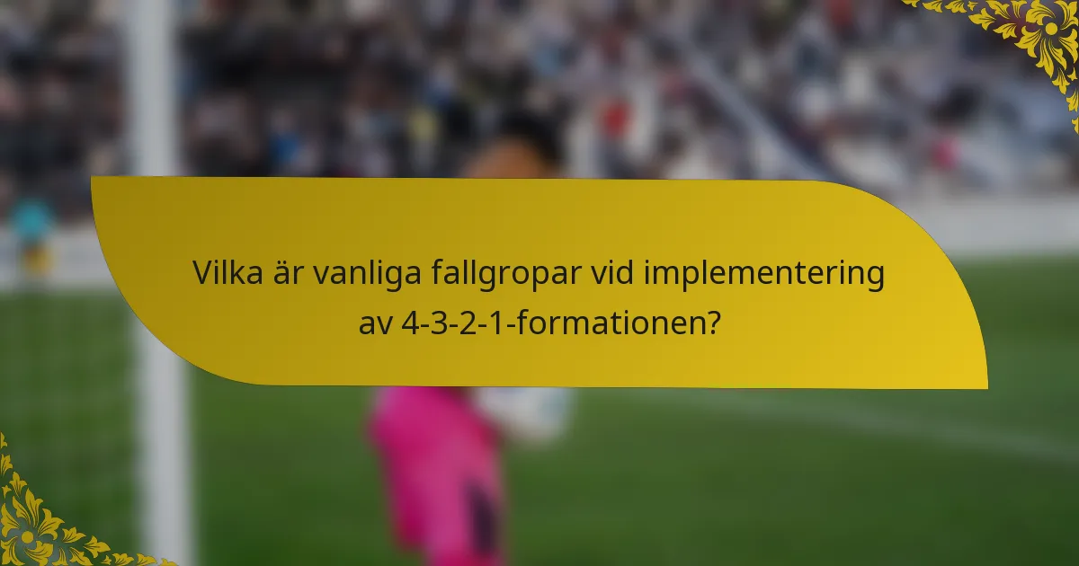 Vilka är vanliga fallgropar vid implementering av 4-3-2-1-formationen?