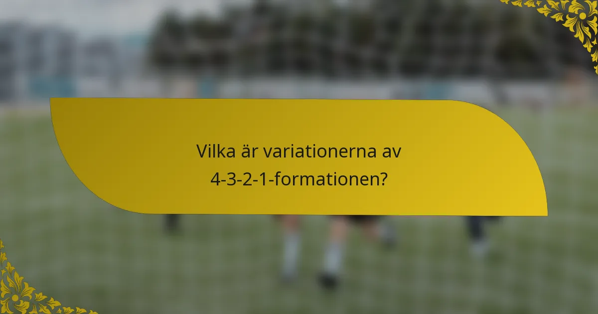 Vilka är variationerna av 4-3-2-1-formationen?