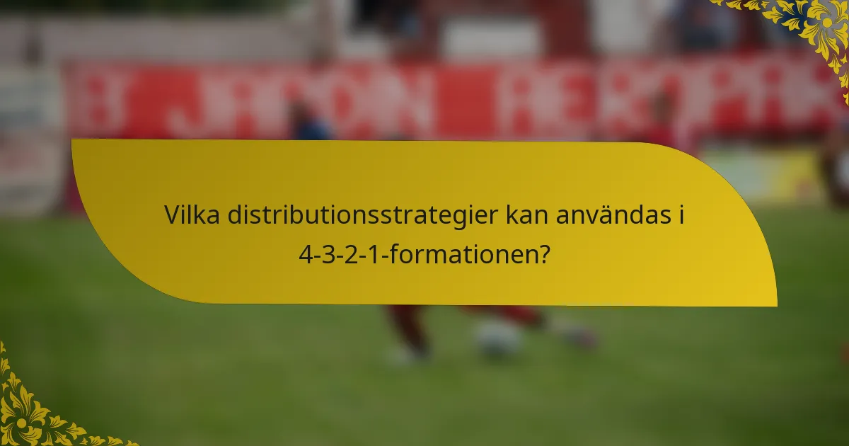 Vilka distributionsstrategier kan användas i 4-3-2-1-formationen?
