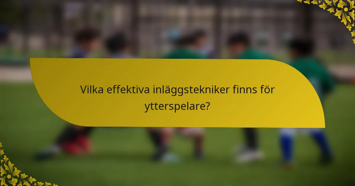 Vilka effektiva inläggstekniker finns för ytterspelare?