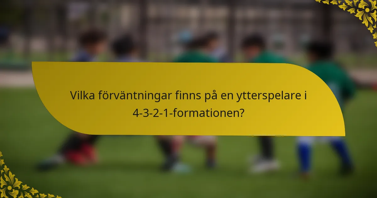Vilka förväntningar finns på en ytterspelare i 4-3-2-1-formationen?