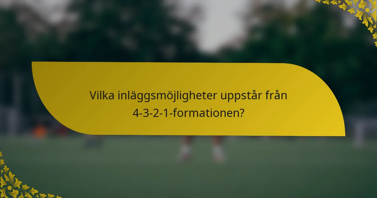 Vilka inläggsmöjligheter uppstår från 4-3-2-1-formationen?