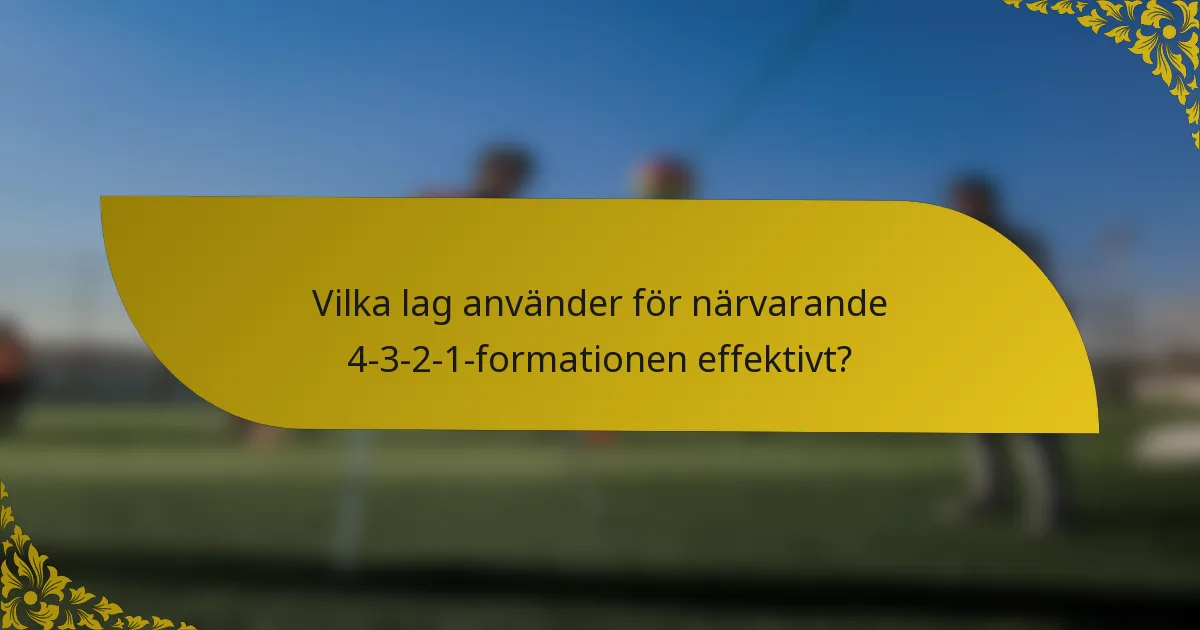 Vilka lag använder för närvarande 4-3-2-1-formationen effektivt?