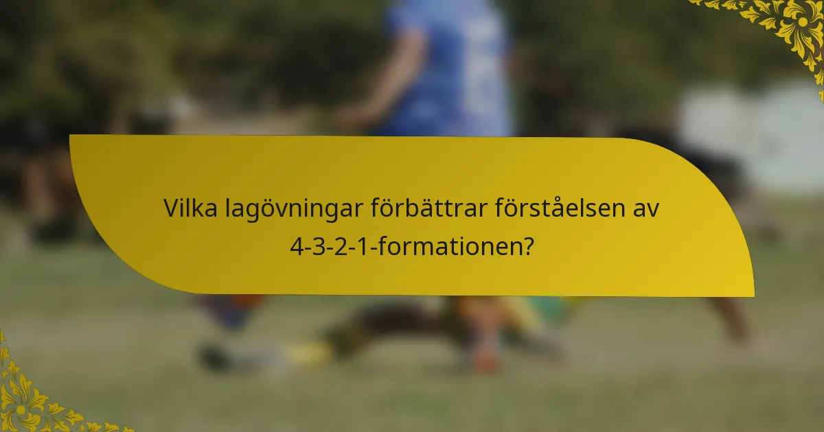 Vilka lagövningar förbättrar förståelsen av 4-3-2-1-formationen?