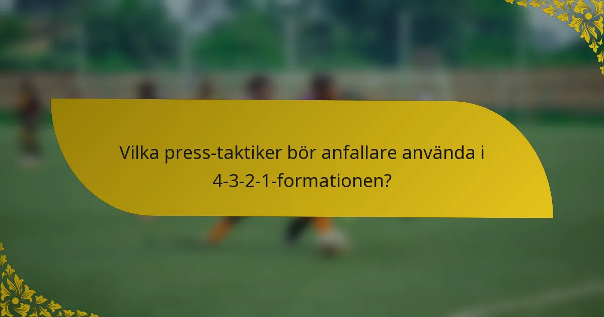 Vilka press-taktiker bör anfallare använda i 4-3-2-1-formationen?