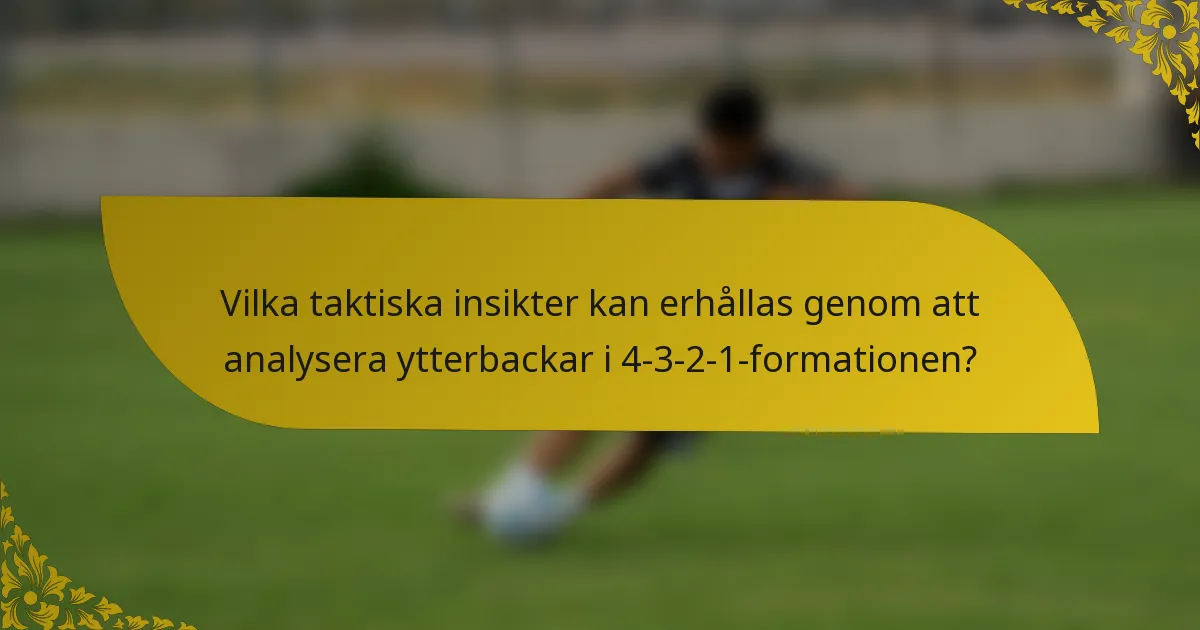 Vilka taktiska insikter kan erhållas genom att analysera ytterbackar i 4-3-2-1-formationen?