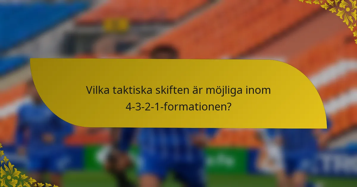 Vilka taktiska skiften är möjliga inom 4-3-2-1-formationen?