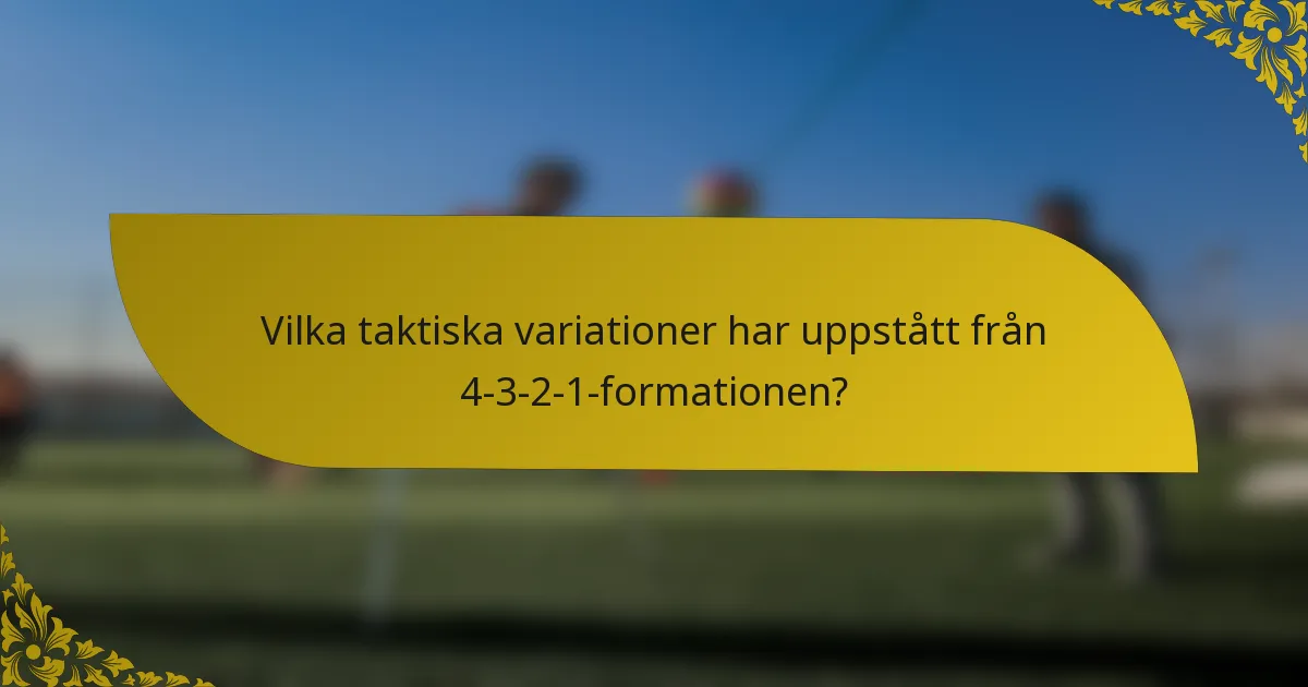 Vilka taktiska variationer har uppstått från 4-3-2-1-formationen?