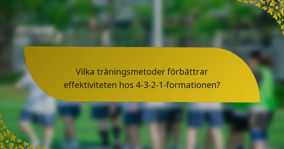 Vilka träningsmetoder förbättrar effektiviteten hos 4-3-2-1-formationen?