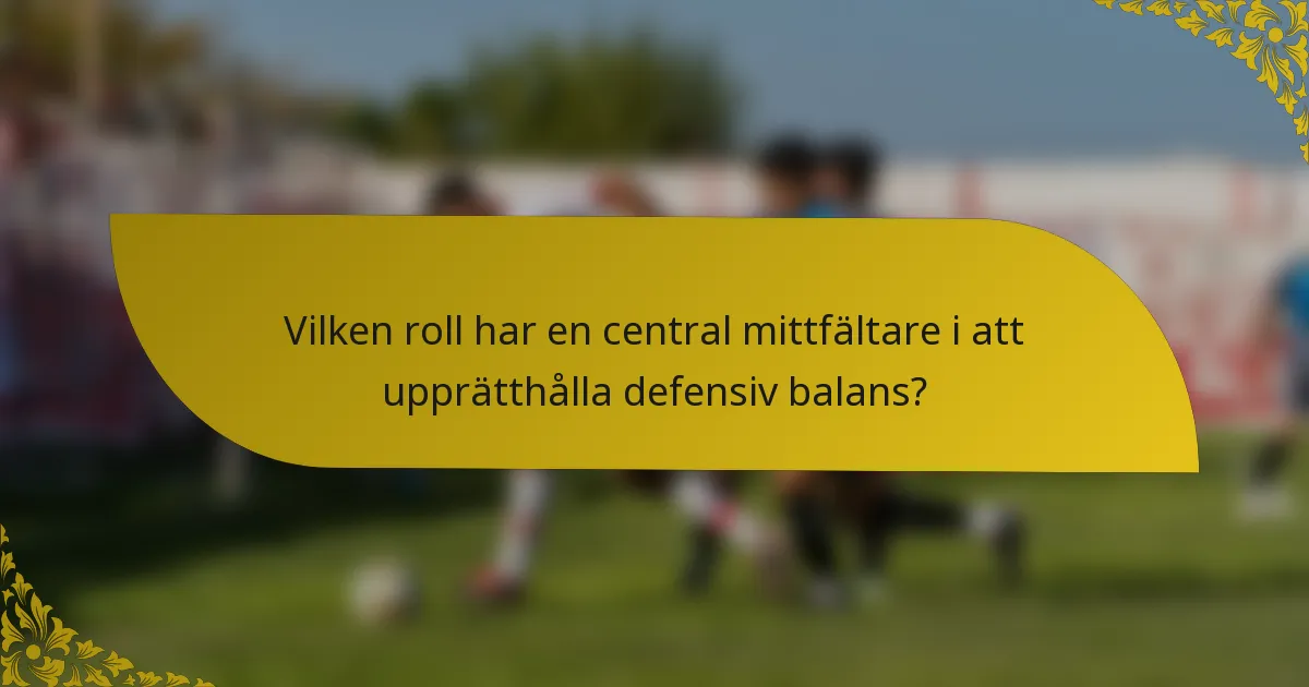 Vilken roll har en central mittfältare i att upprätthålla defensiv balans?